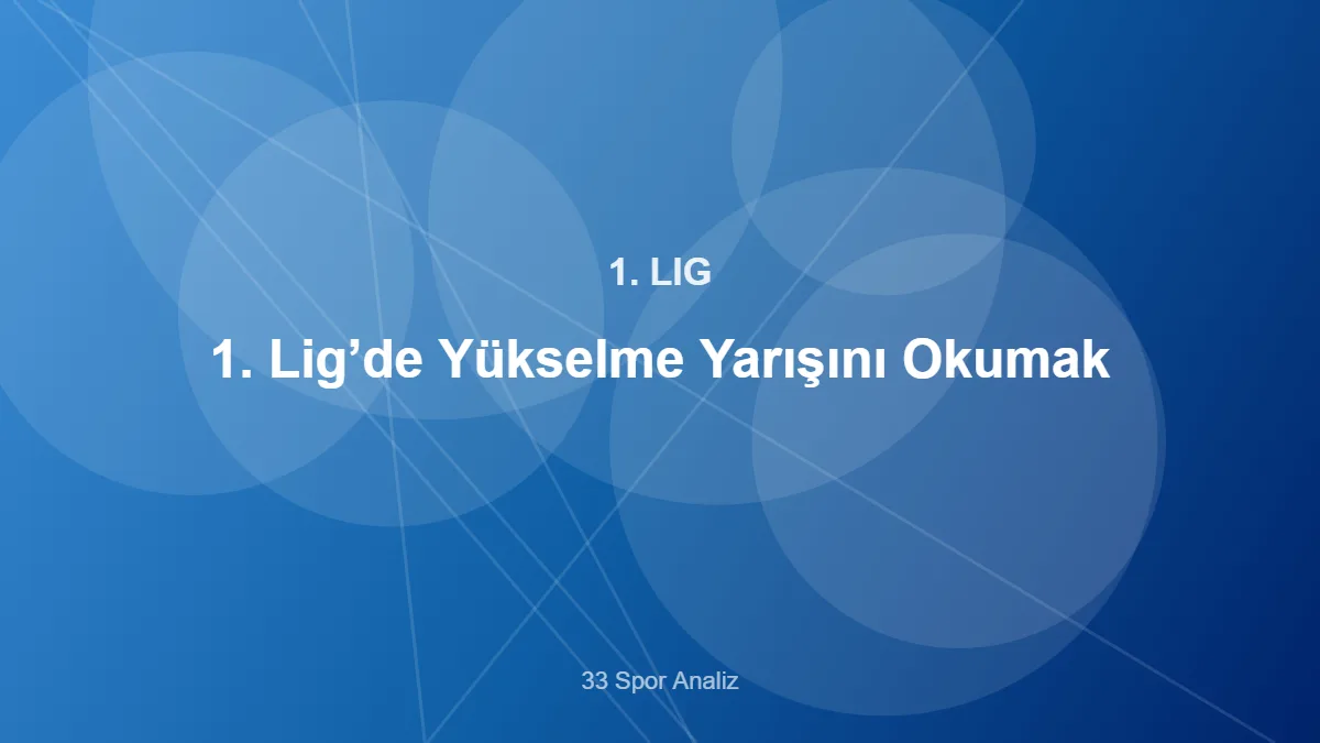 1. Lig’de Yükselme Yarışını Okumak – 33 Spor Analiz kapak görseli
