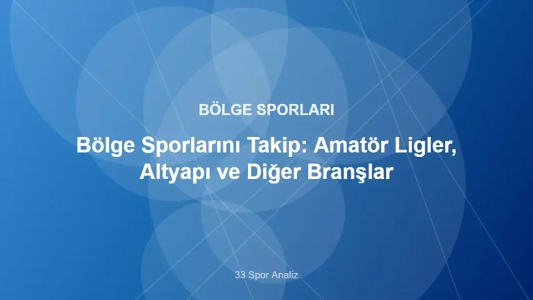 Bölge Sporlarını Takip: Amatör Ligler, Altyapı ve Diğer Branşlar – 33 Spor Analiz kapak görseli