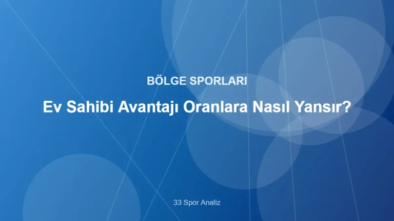 Ev Sahibi Avantajı Oranlara Nasıl Yansır? – 33 Spor Analiz kapak görseli