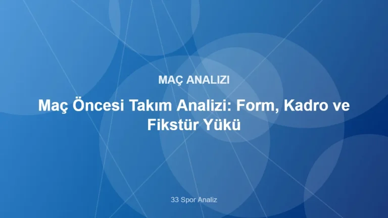 Maç Öncesi Takım Analizi: Form, Kadro ve Fikstür Yükü – 33 Spor Analiz kapak görseli